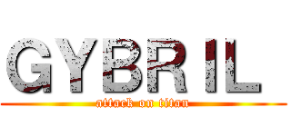 ＧＹＢＲＩＬ  (attack on titan)