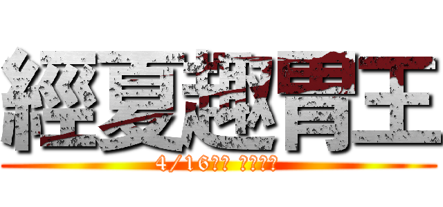 經夏趣胃王 (4/16中午 準時開吃)