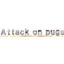 Ａｔｔａｃｋ ｏｎ ｐｕｇｓ (Shingeki no Pugs)