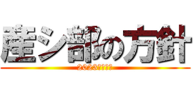 産シ部の方針 (2023年度下期)