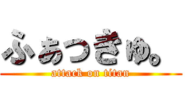 ふぁっきゅ。 (attack on titan)