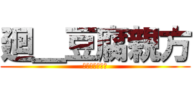 廻＿豆腐親方 (荒野彼女募集中)