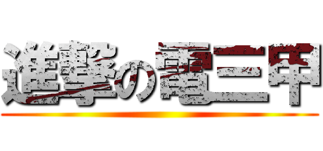 進撃の電三甲 ()