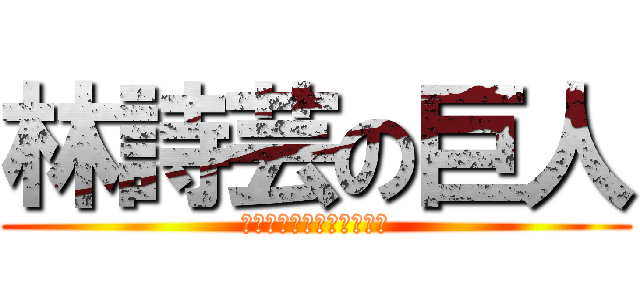 林詩芸の巨人 (她說不能公開我是她男朋友)