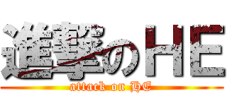 進撃のＨＥ (attack on HE)