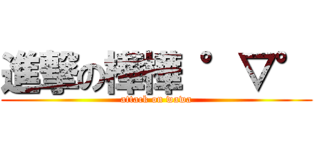 進撃の樺樺 °▽° (attack on wawa)