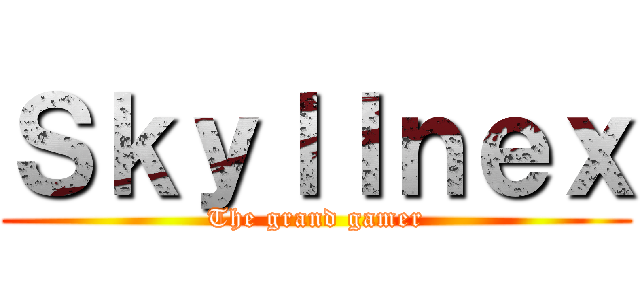 Ｓｋｙｌｌｎｅｘ (The grand gamer)