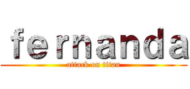 ｆｅｒｎａｎｄａ (attack on titan)