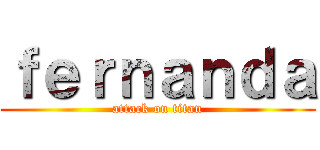 ｆｅｒｎａｎｄａ (attack on titan)