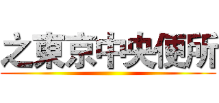 之東京中央便所 ()