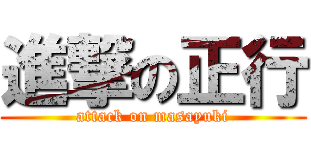 進撃の正行 (attack on masayuki)