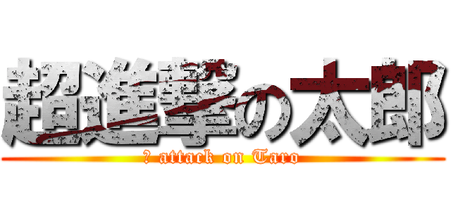 超進撃の太郎 (超 attack on Taro)