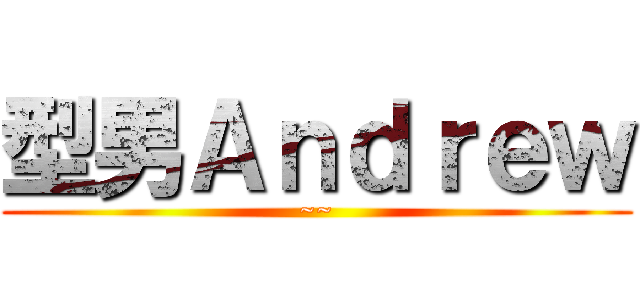 型男Ａｎｄｒｅｗ (~~)