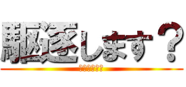 駆逐します？ (くちくしとけ)