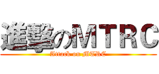 進擊のＭＴＲＣ (Attack on MTRC)
