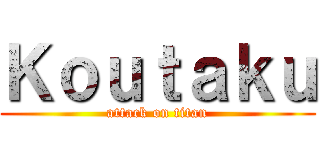 Ｋｏｕｔａｋｕ (attack on titan)