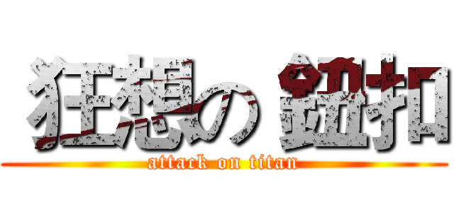  狂想の 鈕扣 (attack on titan)