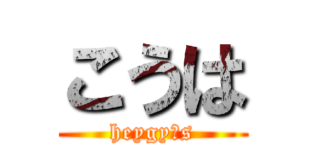 こうは (heygy s)