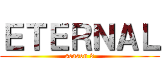 ＥＴＥＲＮＡＬ (season 3)