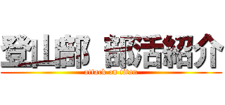 登山部 部活紹介 (attack on titan)