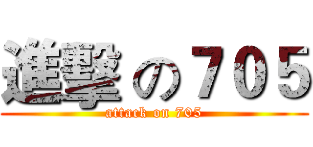 進擊 の７０５ (attack on 705)