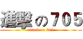 進擊 の７０５ (attack on 705)