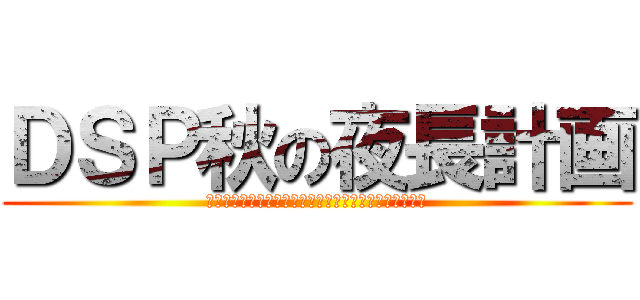 ＤＳＰ秋の夜長計画 (ｄｓｐ　ａｕｔｕｍｎ　ｌｏｎｇ　ｎｉｇｈｔ　ｐｌａｎ)