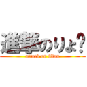 進撃のりょ〜 (attack on titan)