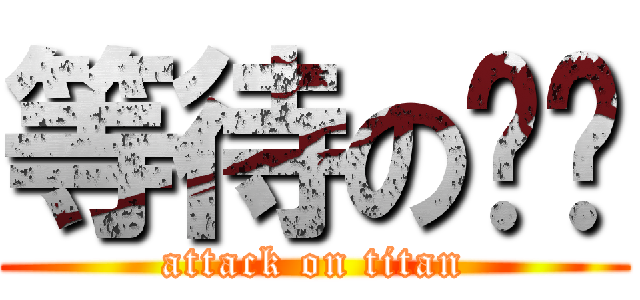 等待の戥戥 (attack on titan)