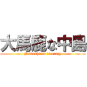 大馬鹿な中島 (Nakashima is crazy)