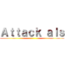 Ａｔｔａｃｋ ａｌｓ ()