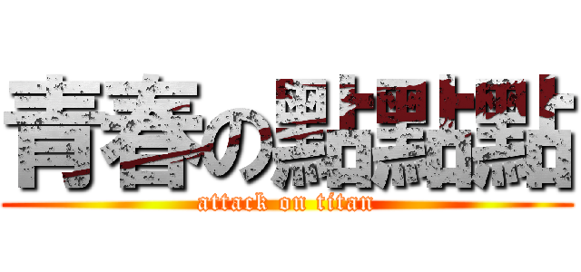 青春の點點點 (attack on titan)