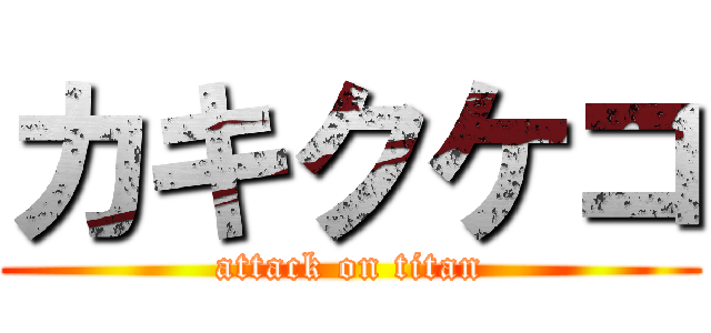 カキクケコ (attack on titan)