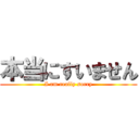 本当にすいません (I am really sorry)
