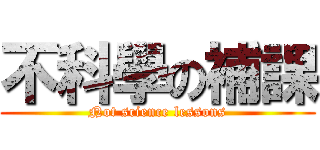 不科學の補課 (Not science lessons)