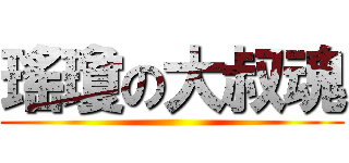 瑤瓊の大叔魂 ()