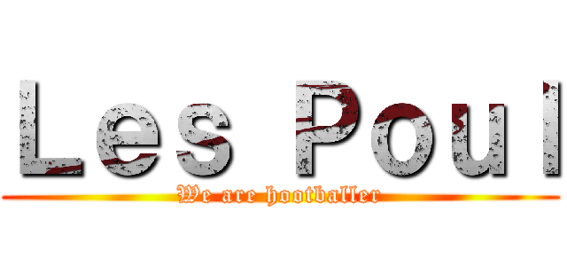 Ｌｅｓ Ｐｏｕｌ (We are hootballer)