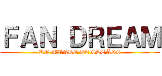 ＦＡＮ ＤＲＥＡＭ (UN MUNDO DE SUEÑOS)