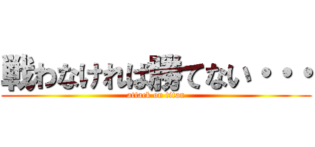 戦わなければ勝てない・・・ (attack on titan)