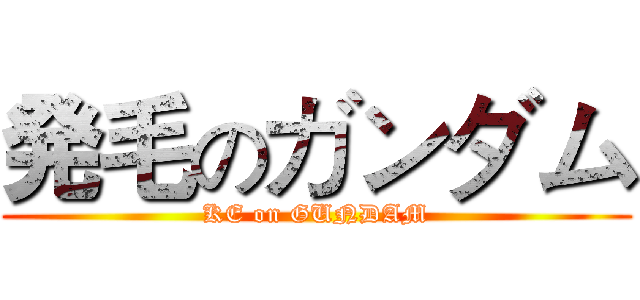 発毛のガンダム (KE on GUNDAM)