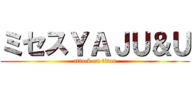 ミセスＹＡＪＵ＆Ｕ (attack on titan)