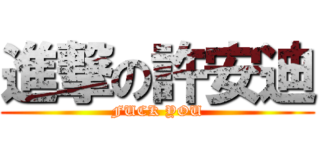 進撃の許安迪 (FUCK YOU)