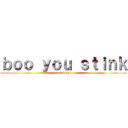 ｂｏｏ ｙｏｕ ｓｔｉｎｋ (rubbish)