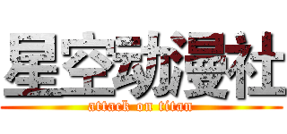 星空动漫社 (attack on titan)