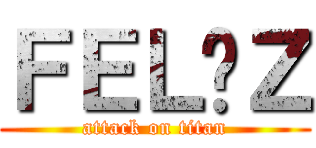 ＦＥＬÍＺ (attack on titan)