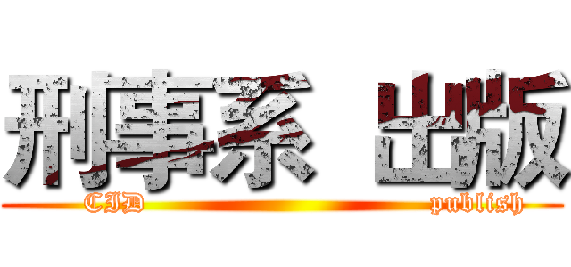 刑事系  出版 (     CID                              publish)
