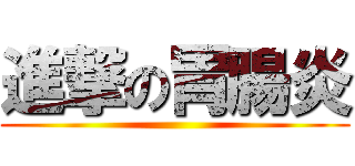 進撃の胃腸炎 ()