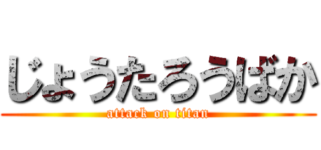 じょうたろうばか (attack on titan)