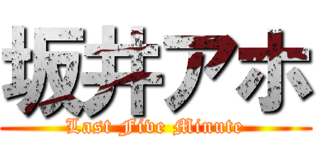 坂井アホ (Last Five Minute)