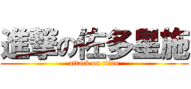進撃の佐多星施 (attack on titan)